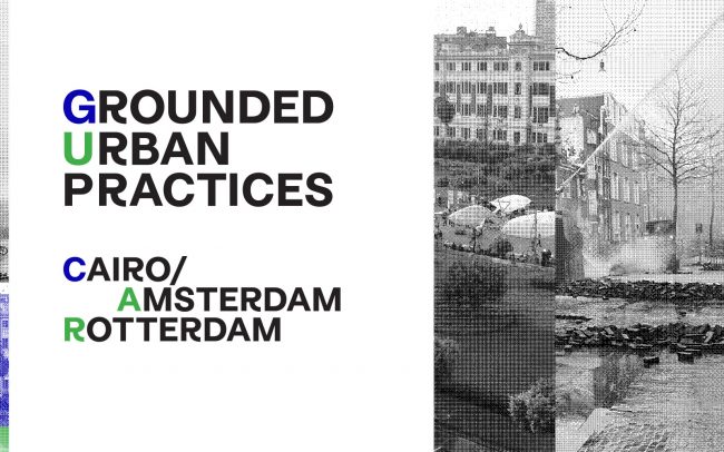 GROUNDED URBAN PRACTICES IN CAIRO AND AMSTERDAM/ROTTERDAM